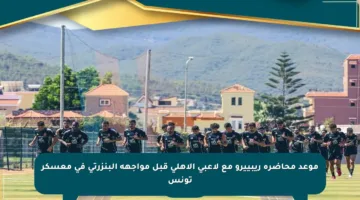موعد محاضرة ريبييرو مع لاعبي الأهلي قبل مواجهة البنزرتي في معسكر تونس